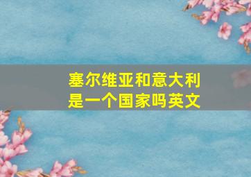 塞尔维亚和意大利是一个国家吗英文