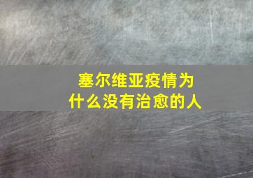 塞尔维亚疫情为什么没有治愈的人