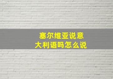 塞尔维亚说意大利语吗怎么说