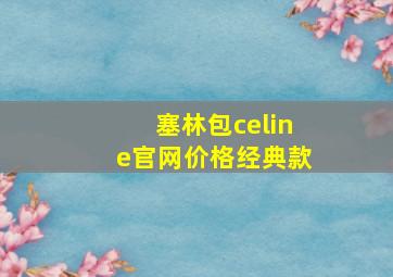 塞林包celine官网价格经典款