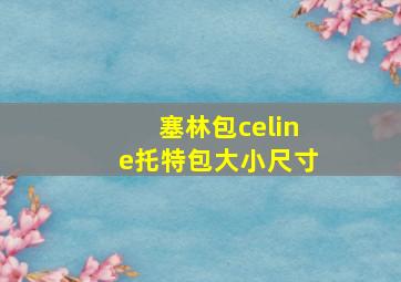 塞林包celine托特包大小尺寸