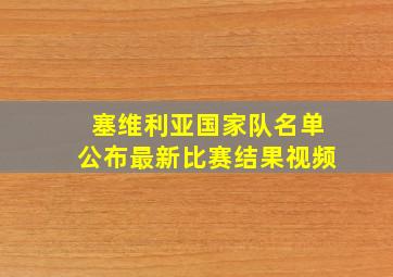 塞维利亚国家队名单公布最新比赛结果视频