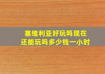 塞维利亚好玩吗现在还能玩吗多少钱一小时