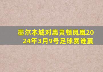 墨尔本城对惠灵顿凤凰2024年3月9号足球赛谁赢