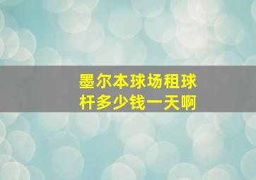 墨尔本球场租球杆多少钱一天啊