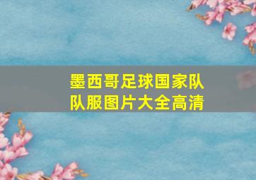 墨西哥足球国家队队服图片大全高清