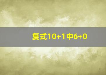 复式10+1中6+0