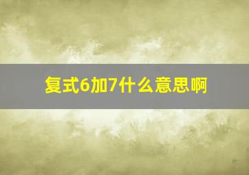 复式6加7什么意思啊