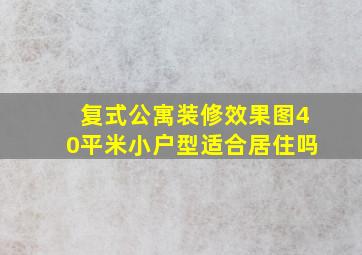 复式公寓装修效果图40平米小户型适合居住吗