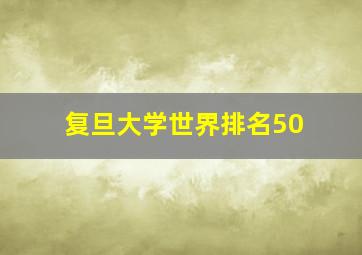 复旦大学世界排名50