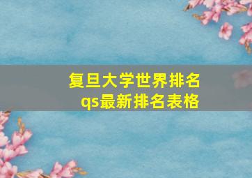 复旦大学世界排名qs最新排名表格