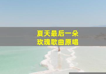 夏天最后一朵玫瑰歌曲原唱