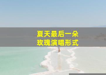 夏天最后一朵玫瑰演唱形式