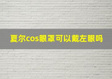 夏尔cos眼罩可以戴左眼吗