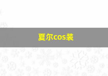 夏尔cos装