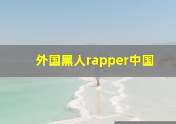 外国黑人rapper中国