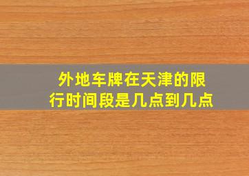 外地车牌在天津的限行时间段是几点到几点