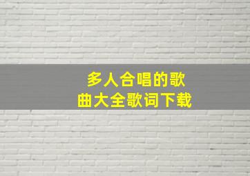 多人合唱的歌曲大全歌词下载