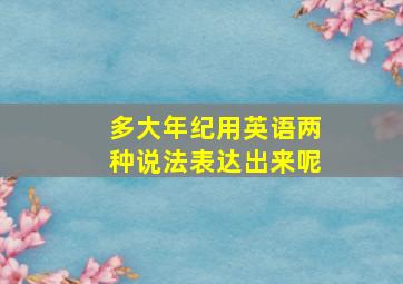 多大年纪用英语两种说法表达出来呢