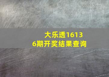 大乐透16136期开奖结果查询