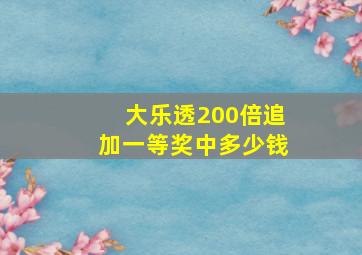 大乐透200倍追加一等奖中多少钱