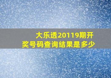 大乐透20119期开奖号码查询结果是多少