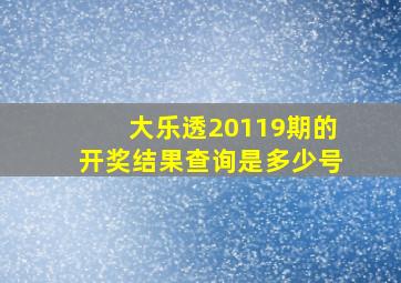 大乐透20119期的开奖结果查询是多少号