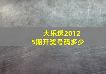 大乐透20125期开奖号码多少