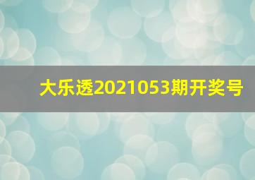 大乐透2021053期开奖号