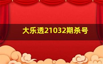 大乐透21032期杀号