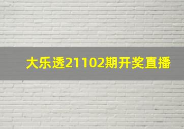 大乐透21102期开奖直播