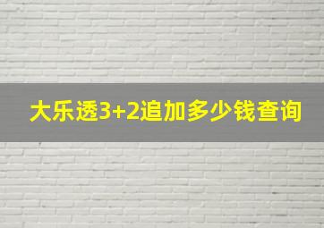 大乐透3+2追加多少钱查询