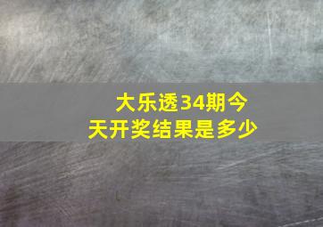 大乐透34期今天开奖结果是多少