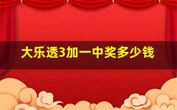 大乐透3加一中奖多少钱