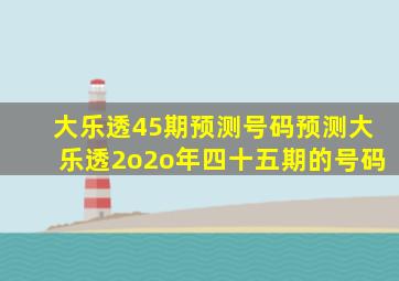 大乐透45期预测号码预测大乐透2o2o年四十五期的号码