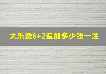 大乐透6+2追加多少钱一注