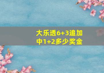 大乐透6+3追加中1+2多少奖金