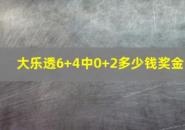 大乐透6+4中0+2多少钱奖金