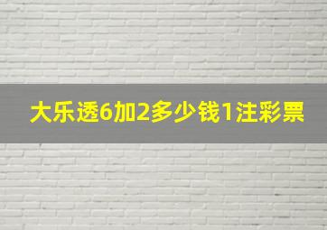 大乐透6加2多少钱1注彩票