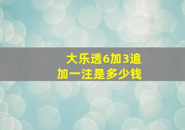 大乐透6加3追加一注是多少钱