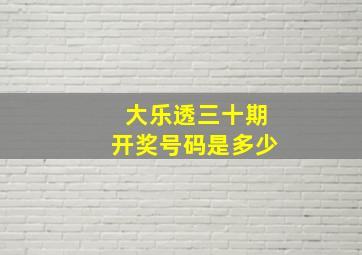 大乐透三十期开奖号码是多少