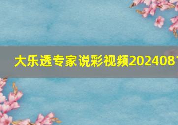 大乐透专家说彩视频2024081