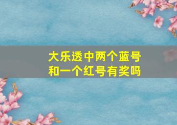 大乐透中两个蓝号和一个红号有奖吗