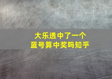 大乐透中了一个蓝号算中奖吗知乎