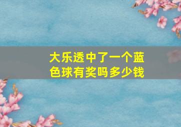 大乐透中了一个蓝色球有奖吗多少钱