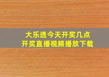 大乐透今天开奖几点开奖直播视频播放下载