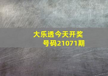 大乐透今天开奖号码21071期