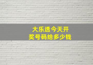 大乐透今天开奖号码给多少钱