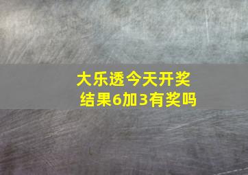 大乐透今天开奖结果6加3有奖吗