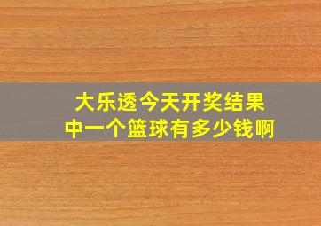 大乐透今天开奖结果中一个篮球有多少钱啊